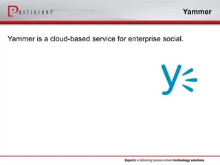 Yammer

Yammer is a cloud-based service for enterprise social.

 