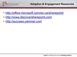Adoption & Engagement Resources

• http://office.microsoft.com/en-us/sharepoint/
• http://www.discoversharepoint.com
• http://success.yammer.com

 