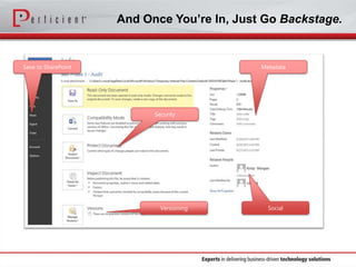 And Once You’re In, Just Go Backstage.

Save to SharePoint

Metadata

Security

Versioning

Social

 