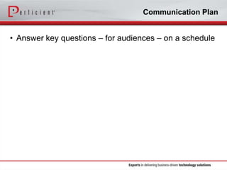 Communication Plan

• Answer key questions – for audiences – on a schedule

 