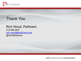 Thank You
Rich Wood, Perficient
312.589.2041
rich.wood@perficient.com
@richOthewood

 