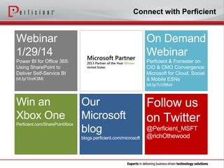 Connect with Perficient

Power BI for Office 365:
Using SharePoint to
Deliver Self-Service BI
bit.ly/1hvK3Mi

Perficient & Forrester on
CIO & CMO Convergence:
Microsoft for Cloud, Social
& Mobile ESNs
bit.ly/1cVMoir

 
