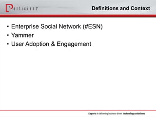 Definitions and Context

• Enterprise Social Network (#ESN)
• Yammer
• User Adoption & Engagement

 