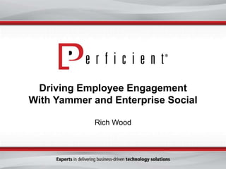 Driving Employee Engagement
With Yammer and Enterprise Social
Rich Wood

 