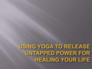 Using Yoga To Release Untapped Power for Healing Your Life 
