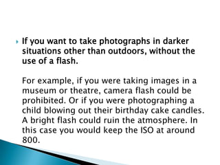    http://www.photoxels.com/tutorial_iso.html
   Find more information on ISO at the above
    web site 
 