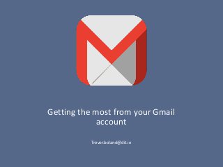Getting the most from your Gmail
account
Trevor.boland@dit.ie
 