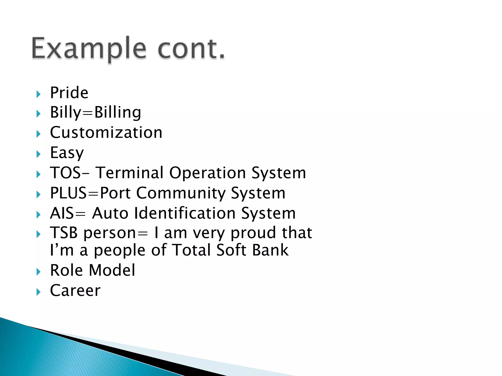 } Pride
} Billy=Billing
} Customization
} Easy
} TOS- Terminal Operation System
} PLUS=Port Community System
} AIS= Auto Identification System
} TSB person= I am very proud that
I’m a people of Total Soft Bank
} Role Model
} Career