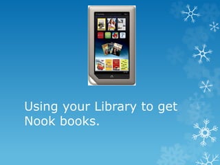 Using your Library to get 
Nook books. 
 