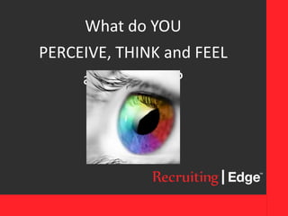 What do YOU
PERCEIVE, THINK and FEEL
about others?
 