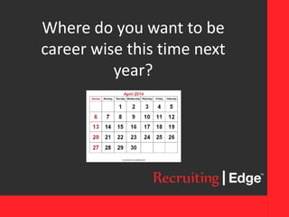 Where do you want to be
career wise this time next
year?
 