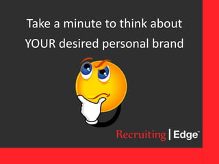 Take a minute to think about
YOUR desired personal brand
 