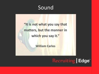 Sound
“It is not what you say that
matters, but the manner in
which you say it.”
William Carlos
 