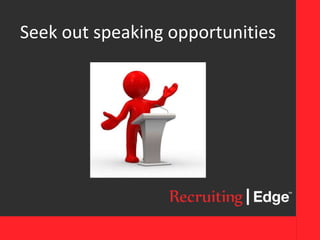 Seek out speaking opportunities
 