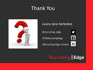 Thank You
Laura-Jane Sarkodee
@recruiting_edge
/TheRecruitingEdge
/Recruiting-Edge-Limited
 