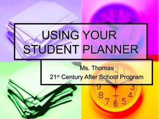 USING YOUR  STUDENT PLANNER Ms. Thomas 21 st  Century After School Program 