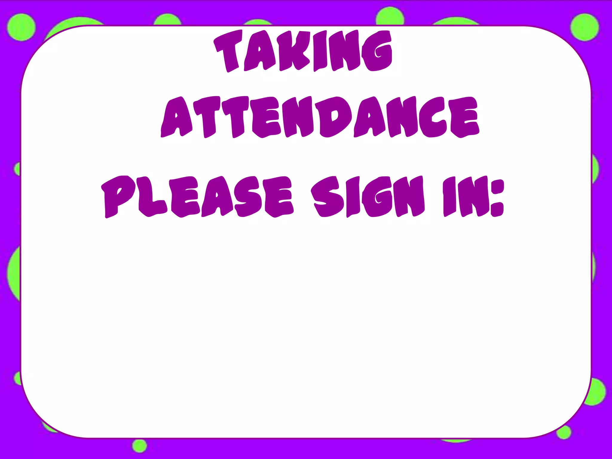 Taking
  Attendance
Please Sign In:
 