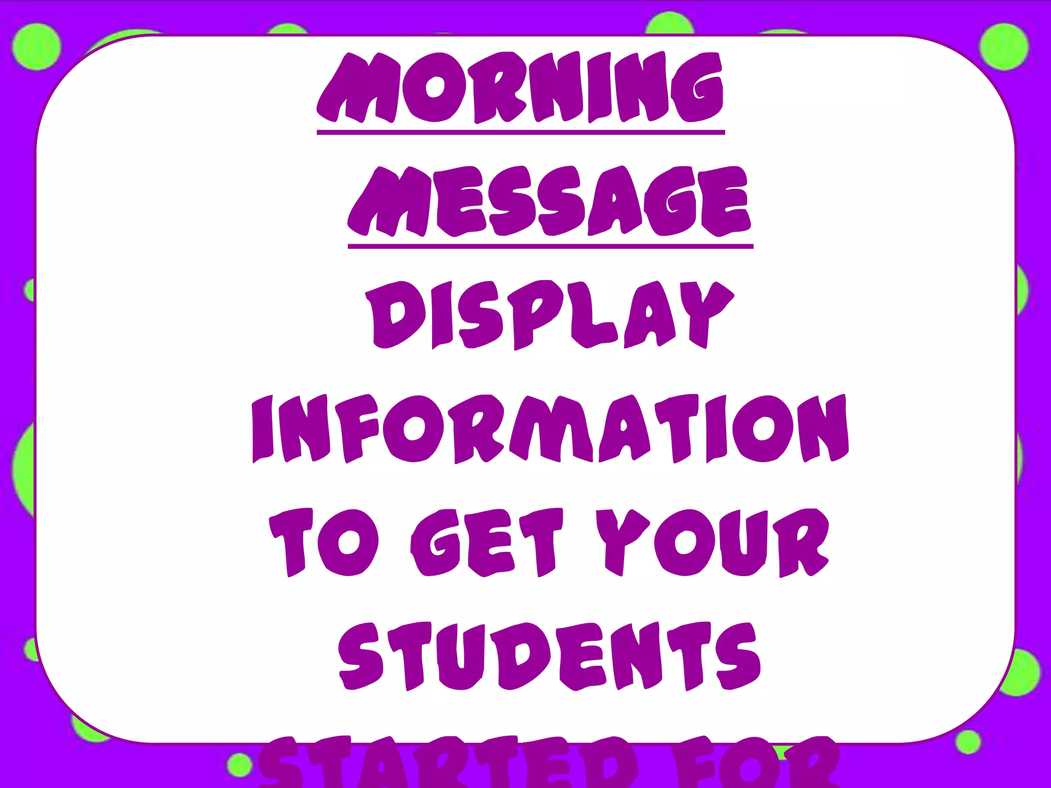 Morning
  Message
   Display
information
 to get your
  students
 