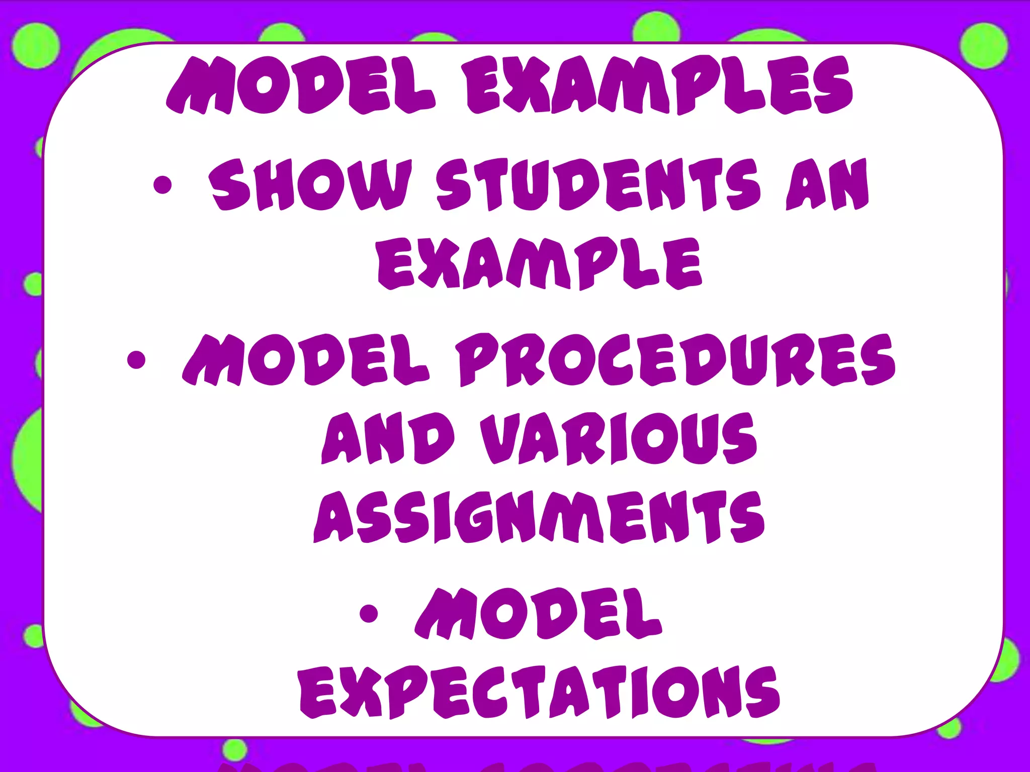 Model Examples
 • Show students an
        example
• Model procedures
      and various
     assignments
       • Model
     expectations
 
