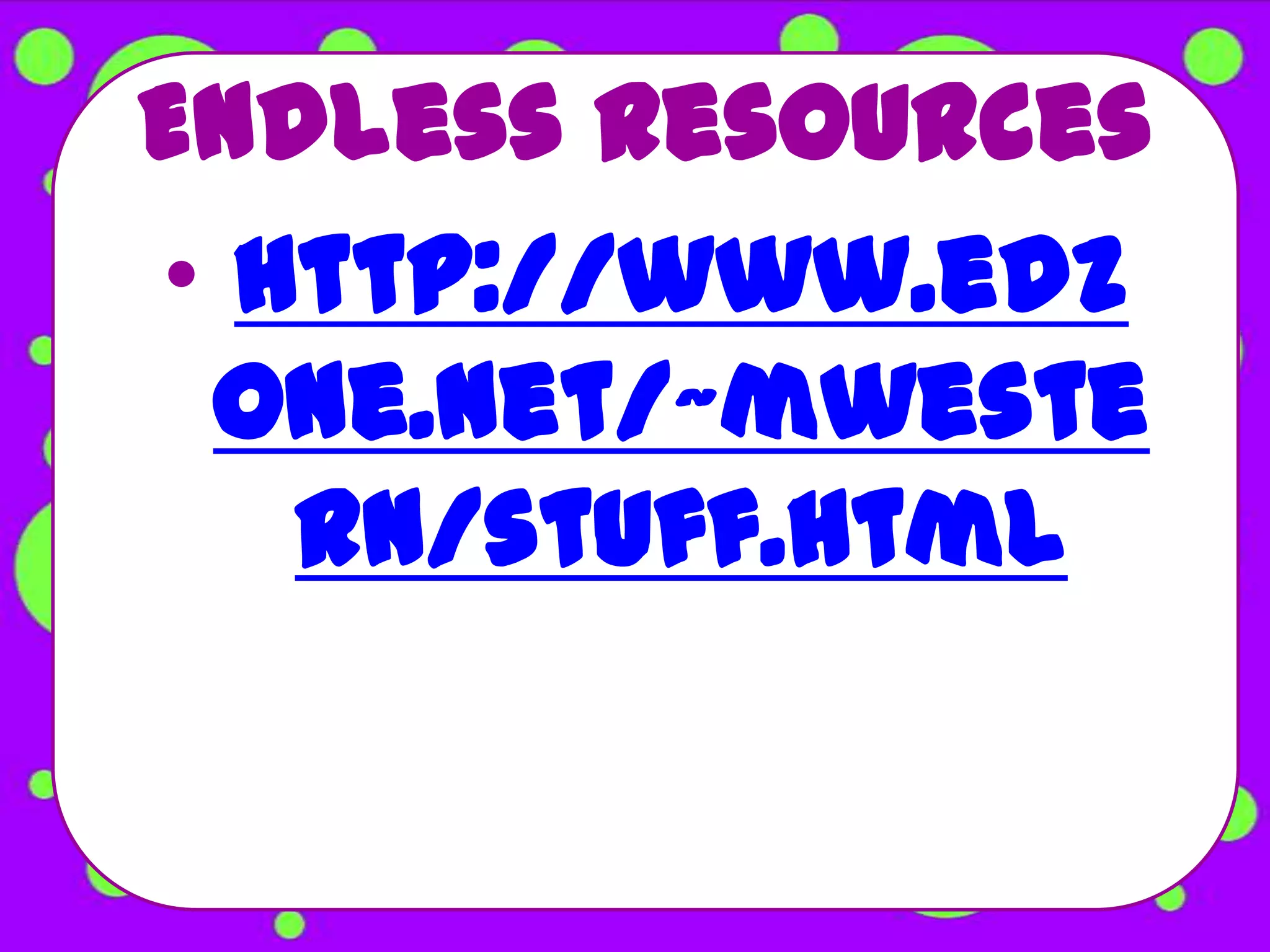 Endless Resources
• http://www.edz
 one.net/~mweste
   rn/stuff.html
 
