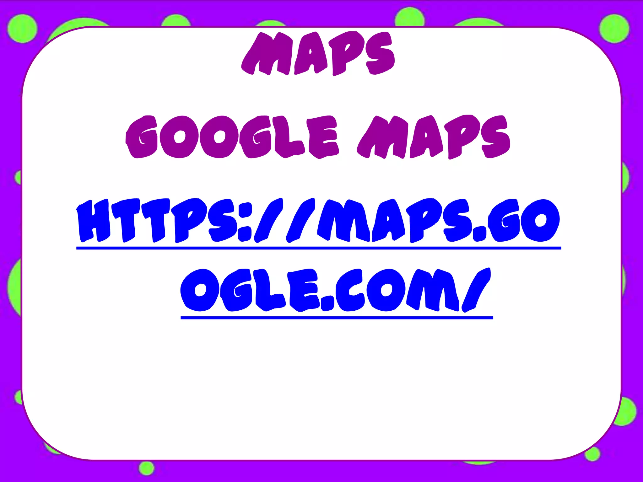 Maps
 Google Maps
https://maps.go
   ogle.com/
 