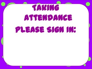 Taking
  Attendance
Please Sign In:
 
