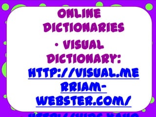 Online
  dictionaries
    • Visual
   Dictionary:
http://visual.me
     rriam-
 webster.com/
 