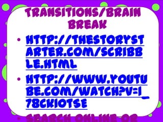 Transitions/Brain
        Break
• http://thestoryst
  arter.com/scribb
  le.html
• http://www.youtu
  be.com/watch?v=1_
  78Ck10tSE
 