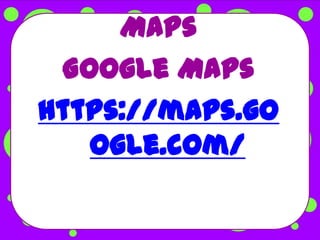 Maps
 Google Maps
https://maps.go
   ogle.com/
 
