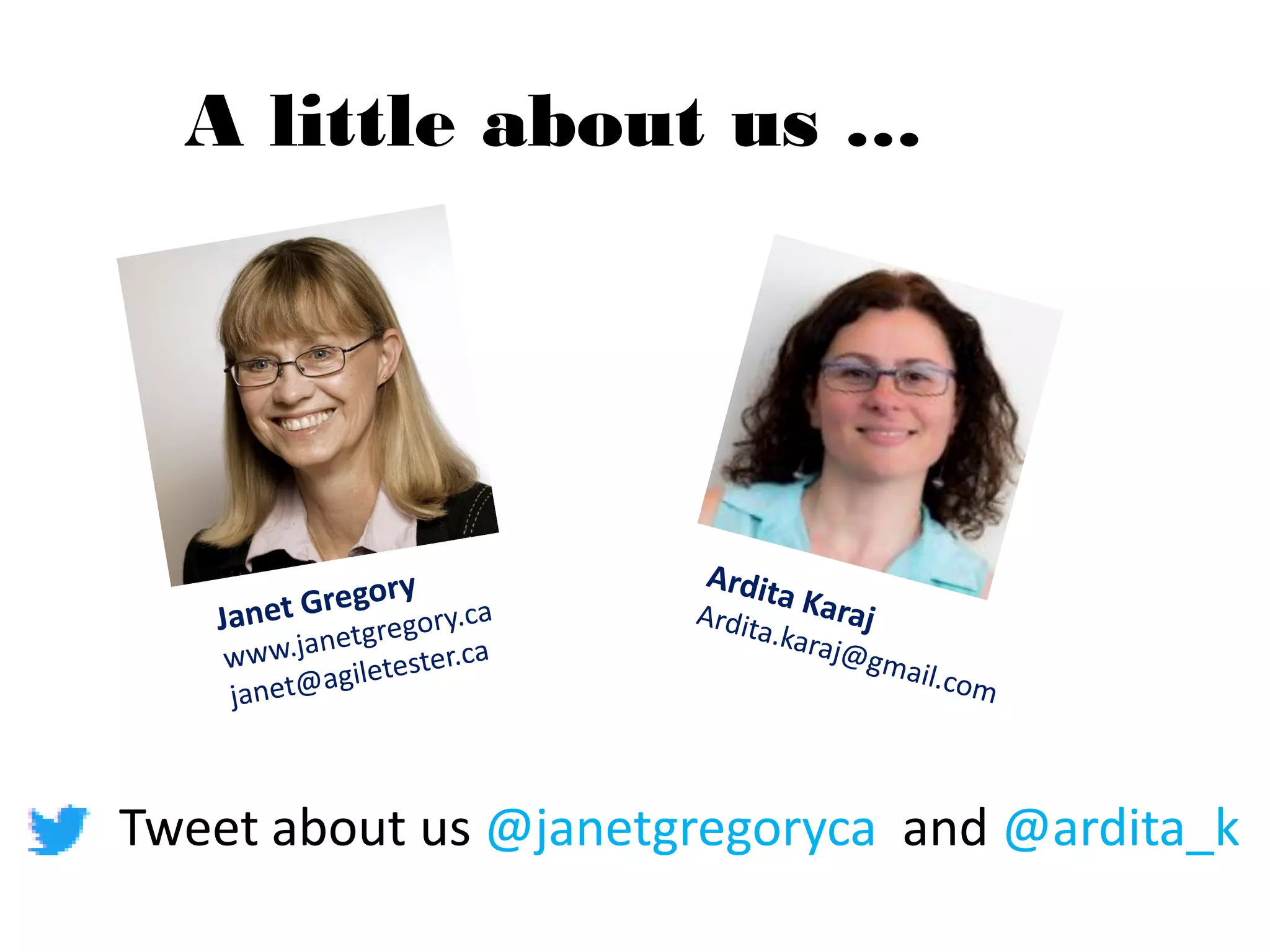 A little about us …
Tweet about us @janetgregoryca and @ardita_k
 