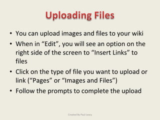 <ul><li>You can upload images and files to your wiki </li></ul><ul><li>When in “Edit”, you will see an option on the right...