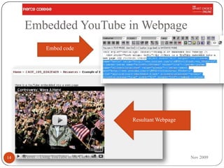 Embedded YouTube in Webpage
                Embed code




                                               Resultant Webpage




14   Perret - Using YouTube in the Classroom                       Nov 2009
 