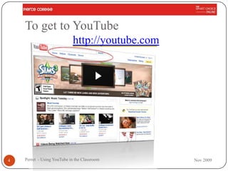To get to YouTube
                             http://youtube.com




4   Perret - Using YouTube in the Classroom       Nov 2009
 