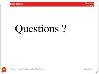 Questions ?


49   Perret - Using YouTube in the Classroom   Nov 2009
 