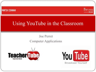 Using YouTube in the Classroom

           Joe Perret
       Computer Applications
 