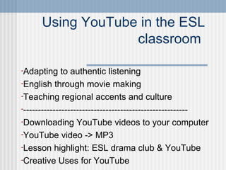 Using YouTube in the ESL classroom  ,[object Object],[object Object],[object Object],[object Object],[object Object],[object Object],[object Object],[object Object]
