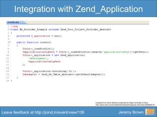 Integration with Zend_Application Excerpts from Zend Webinar presented by Ralph Schindler of Zend http://www.zend.com/en/w...