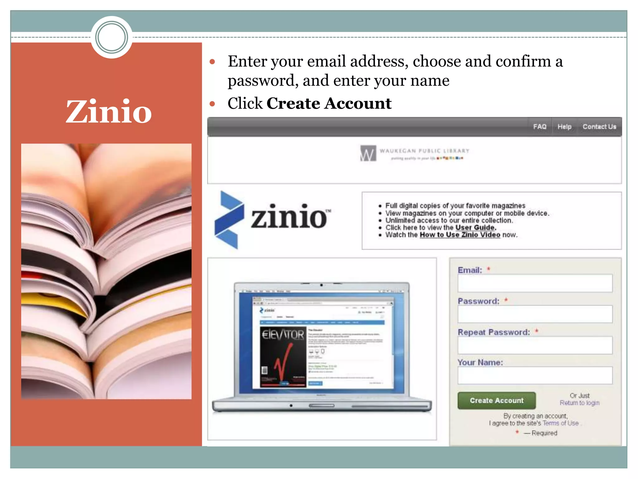 Zinio
 Enter your name and email address, then
create a password. Click Create Account.
 