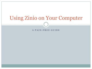 A P A I N - F R E E G U I D E
Using Zinio on Your Computer
 