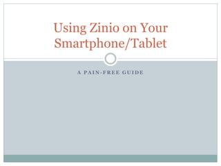 A P A I N - F R E E G U I D E
Using Zinio on Your
Smartphone/Tablet
 