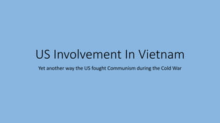 US Involvement In Vietnam
Yet another way the US fought Communism during the Cold War
 