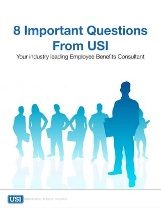 8 Important Questions
      From USI
Your industry leading Employee Beneﬁts Consultant
 
