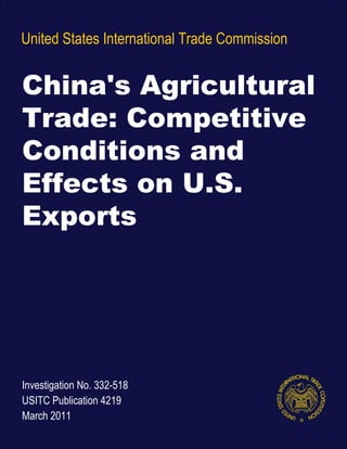 United States International Trade Commission
Investigation No. 332-518
USITC Publication 4219
March 2011
China's Agricultural
Trade: Competitive
Conditions and
Effects on U.S.
Exports
 