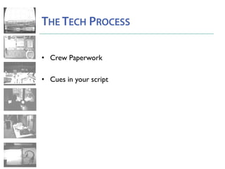 THE TECH PROCESS
• Crew Paperwork
• Cues in your script
 