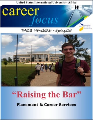 career
focus
PACS Newsletter - Spring 2015
United States International University– Africa
Placement & Career Services
“Raising the Bar”
 