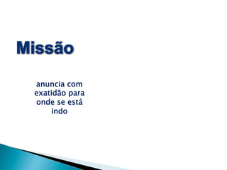 anuncia com
exatidão para
onde se está
indo

 