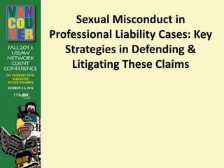 Sexual Misconduct in
Professional Liability Cases: Key
Strategies in Defending &
Litigating These Claims

 