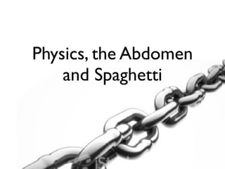 Physics, the Abdomen
    and Spaghetti
 