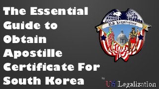 The Essential
Guide to
Obtain
Apostille
Certificate For
South Korea
by
 