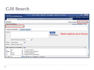 CJS Search
Same options as in AmJur.
 
